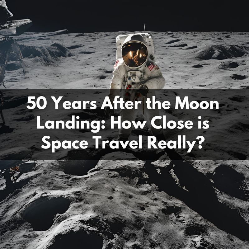 50 Years After the Moon Landing_ How Close is Space Travel Really