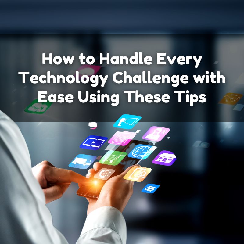 How to Handle Every Technology Challenge with Ease Using These Tips