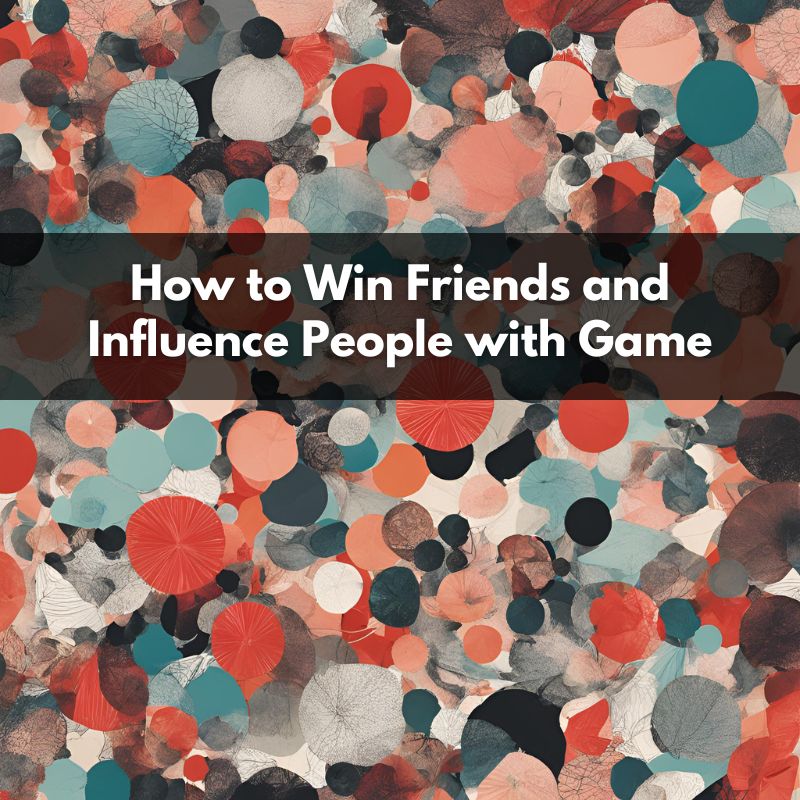 How to Win Friends and Influence People with Game