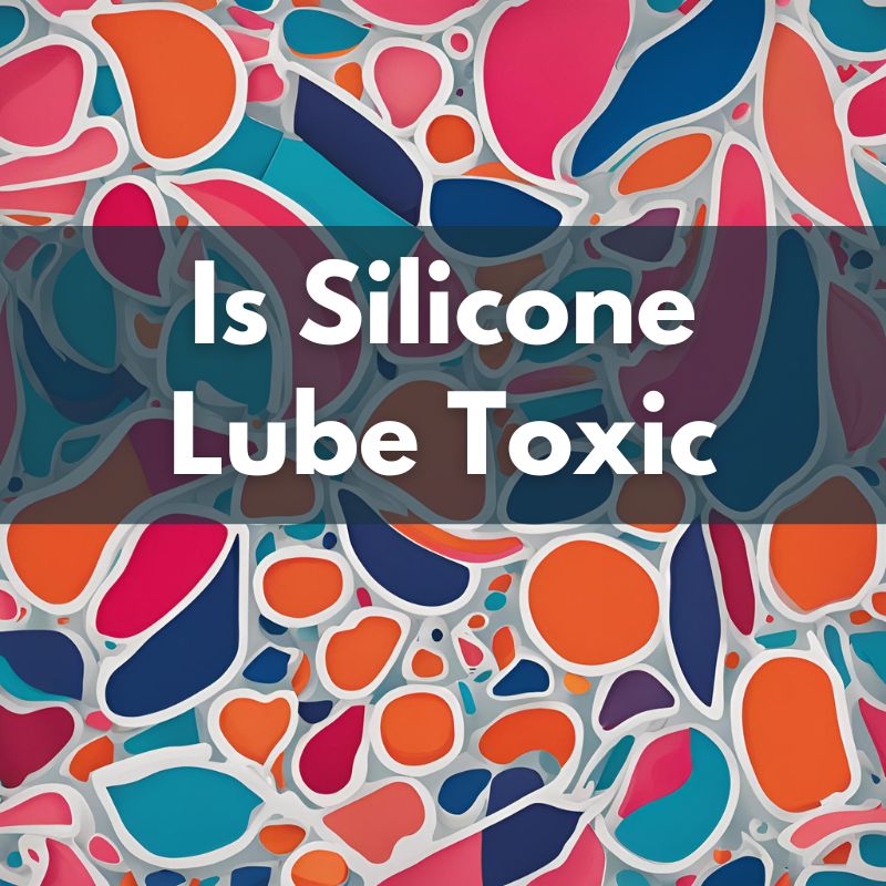 Is Silicone Lube Toxic