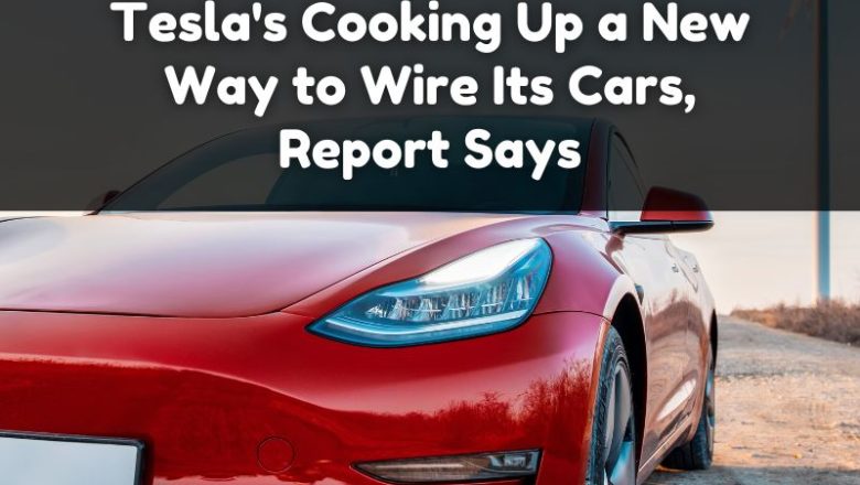 Tesla’s Cooking Up a New Way to Wire Its Cars, Report Says