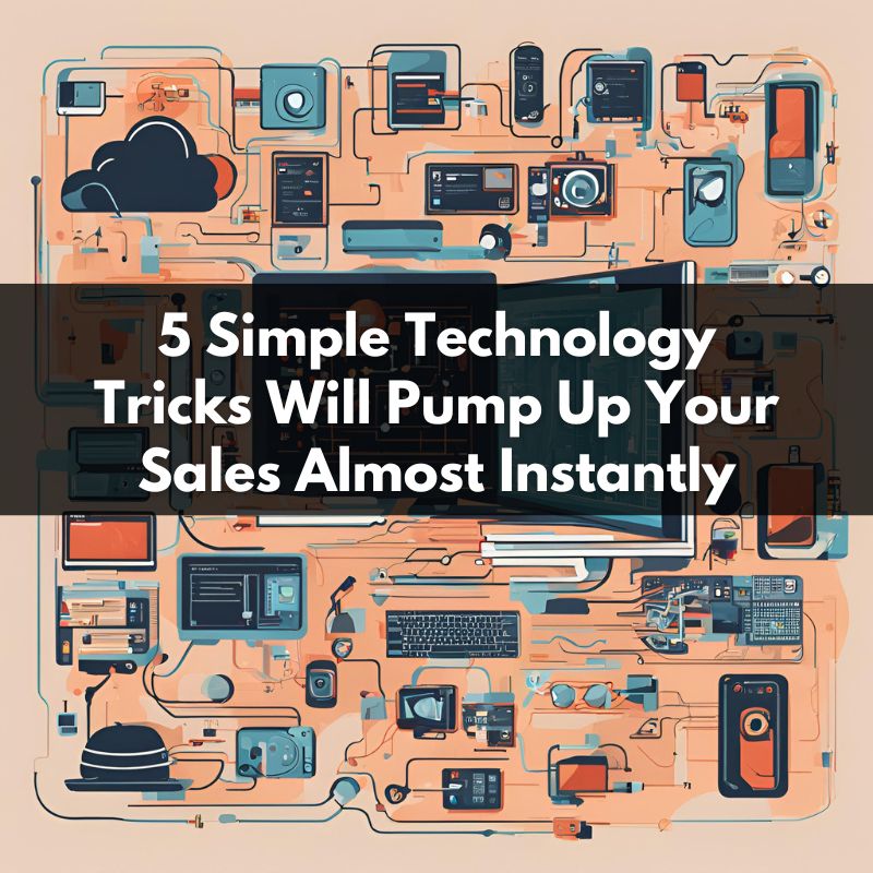 These 5 Simple Technology Tricks Will Pump Up Your Sales Almost Instantly