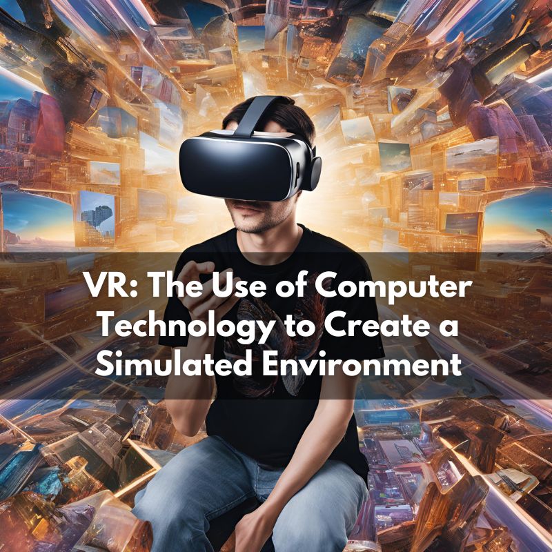 VR: The Use of Computer Technology to Create a Simulated Environment