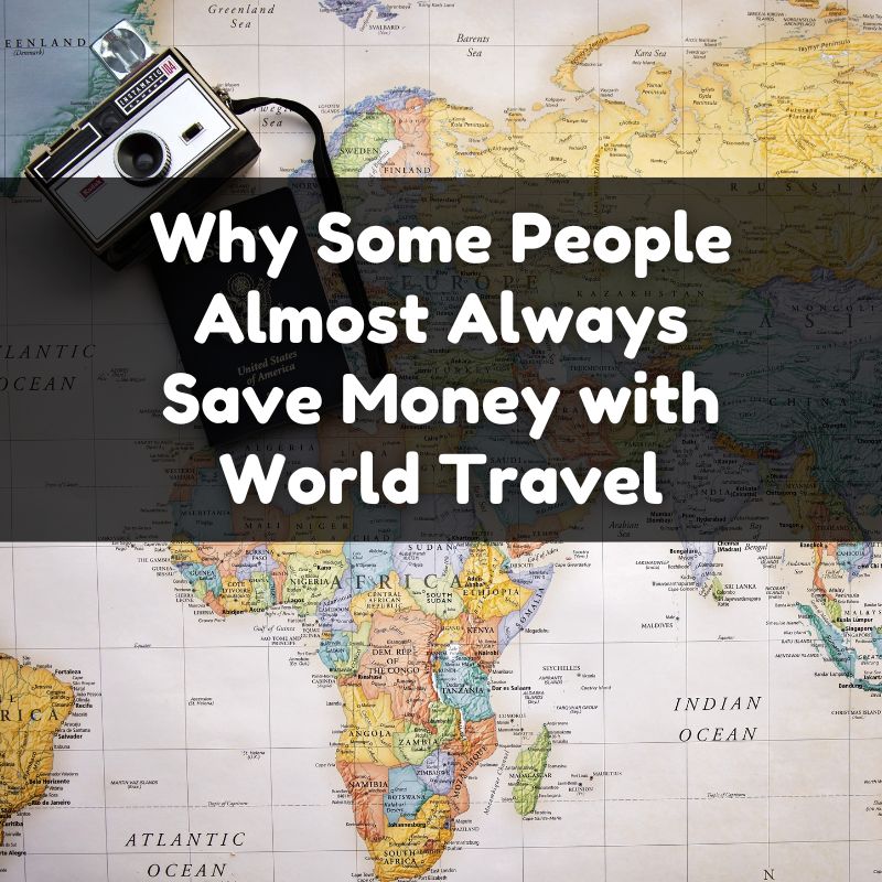 Why Some People Almost Always Save Money with World Travel