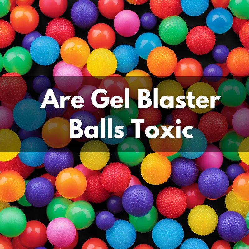 are gel blaster balls toxic