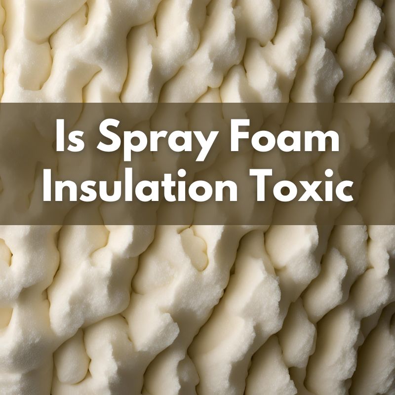 is spray foam insulation toxic