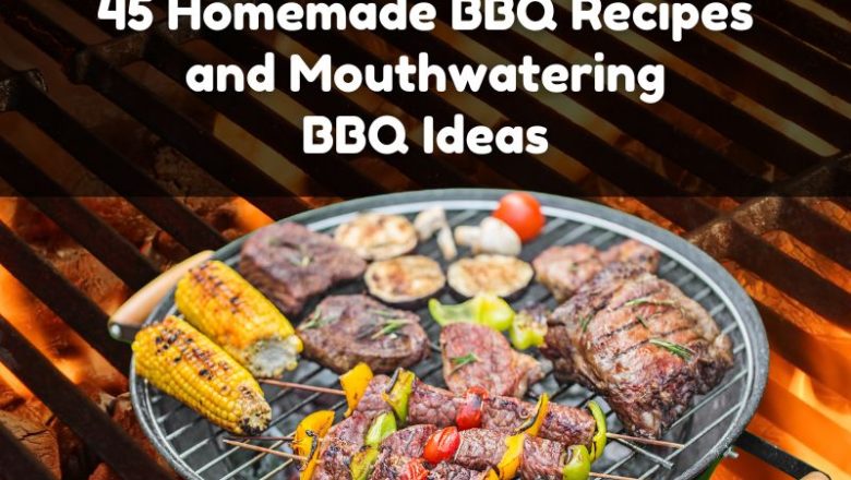 45 Homemade BBQ Recipes and Mouthwatering BBQ Ideas