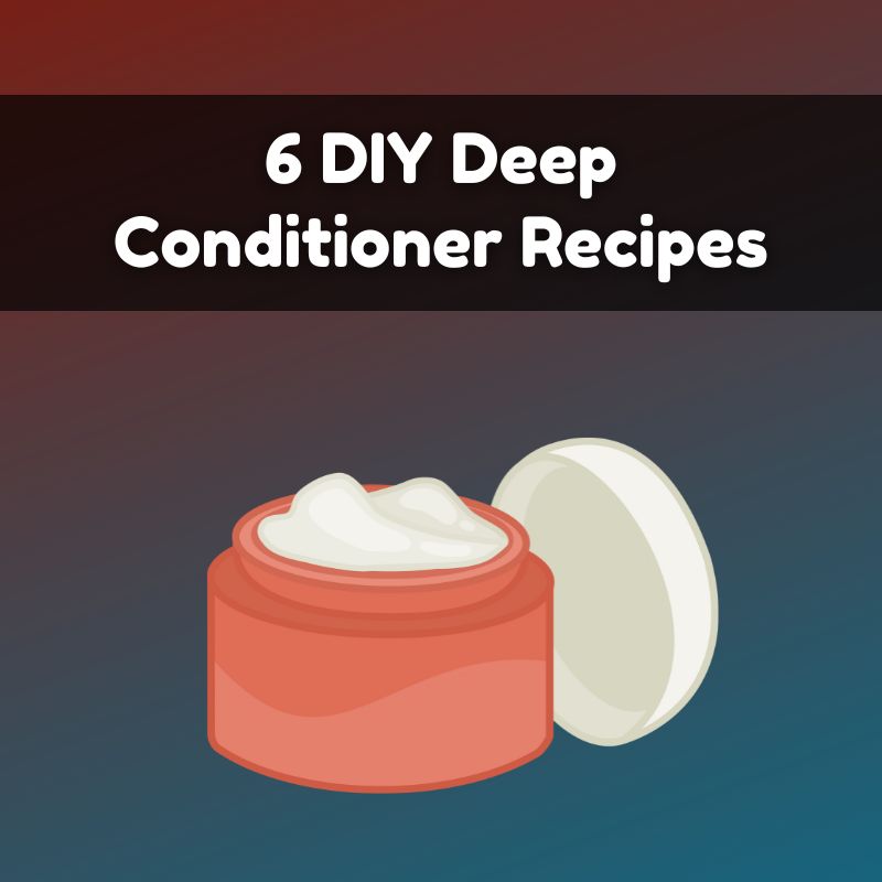 6 DIY Deep Conditioner Recipes