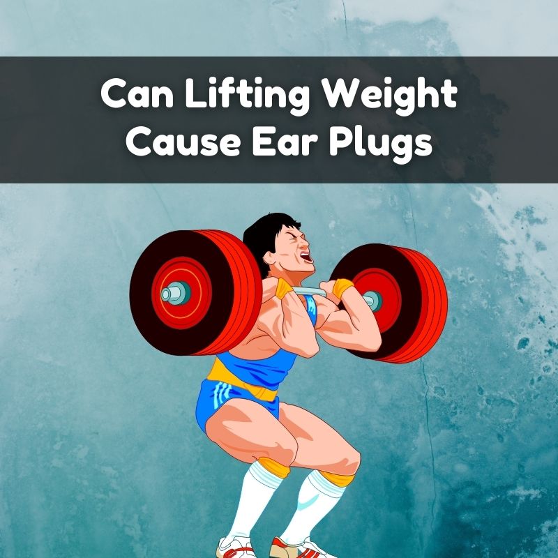 Can Lifting Weight Cause Ear Plugs