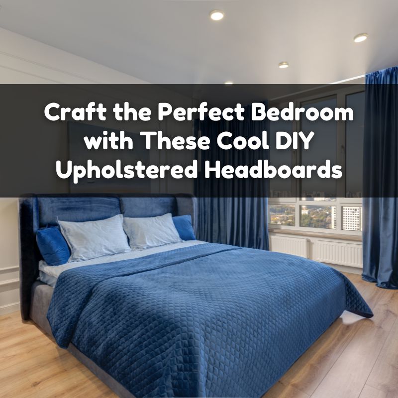 Craft the Perfect Bedroom with These Cool DIY Upholstered Headboards