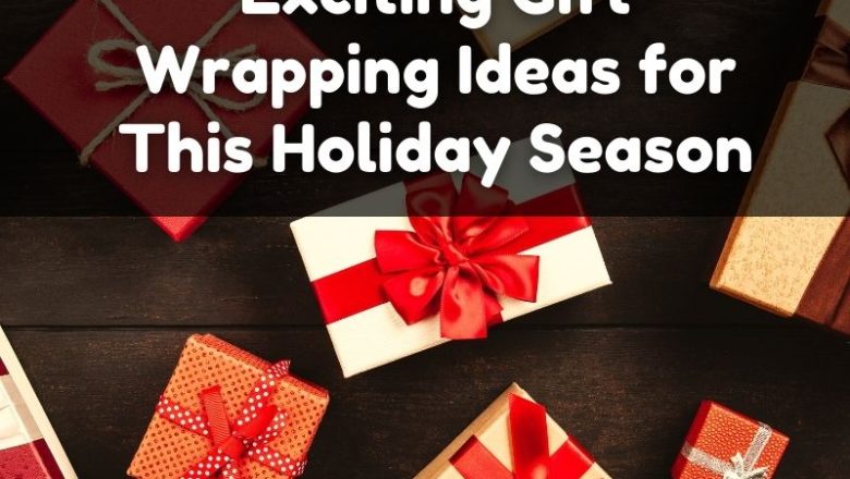 DIY Gift Wrapping Ideas: Exciting Gift Wrapping Ideas for This Holiday Season