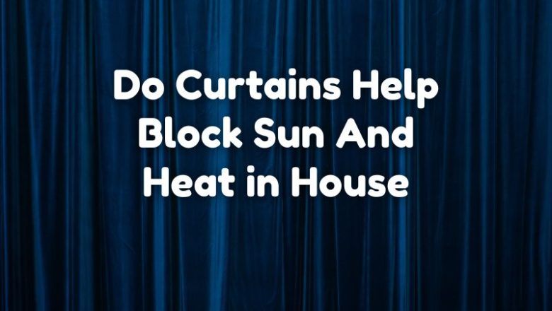 Do Curtains Help Block Sun And Heat In House