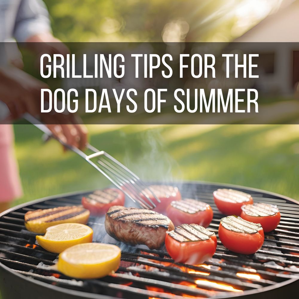 Grilling Tips for the Dog Days of Summer