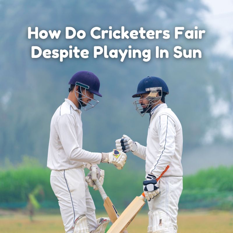 How Do Cricketers Fair Despite Playing In Sun