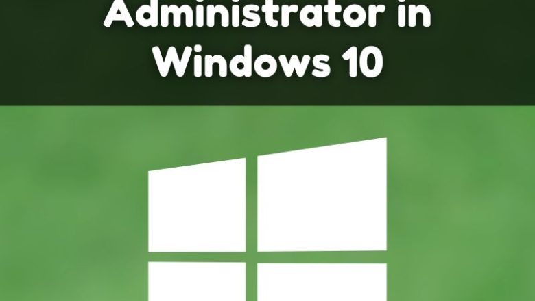 How do I Change to Administrator in Windows 10