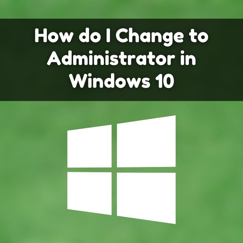 How do I Change to Administrator in Windows 10