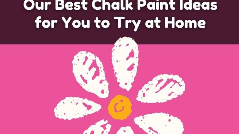 Our Best Chalk Paint Ideas for You to Try at Home