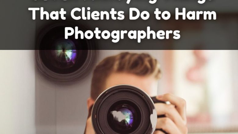 Seven Annoying Things That Clients Do to Harm Photographers