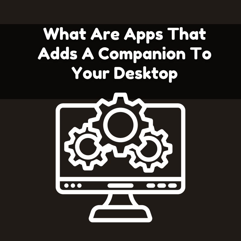 What Are Apps That Adds A Companion To Your Desktop