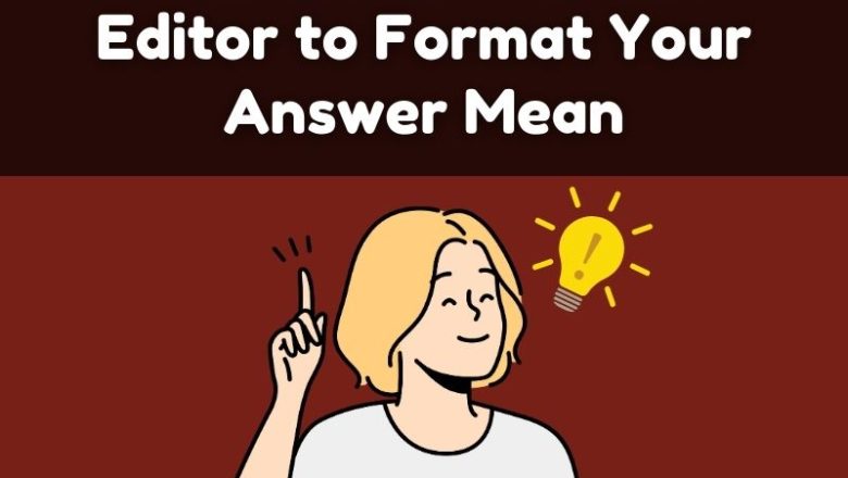 What Does Use the Editor to Format Your Answer Mean