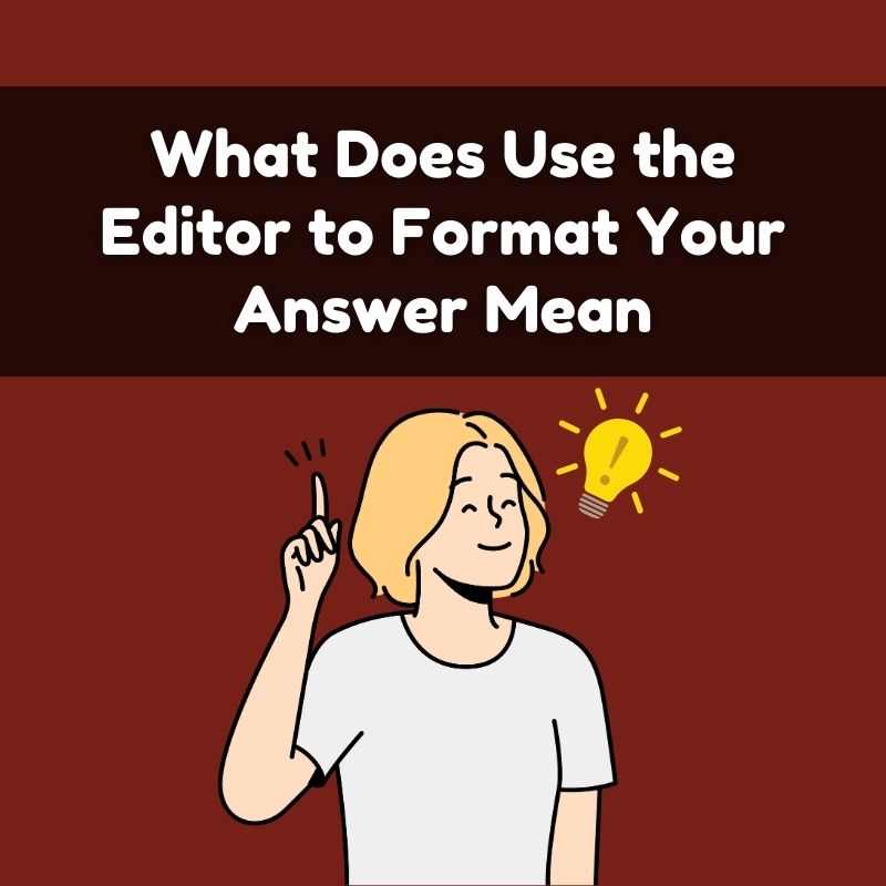 What Does Use the Editor to Format Your Answer Mean