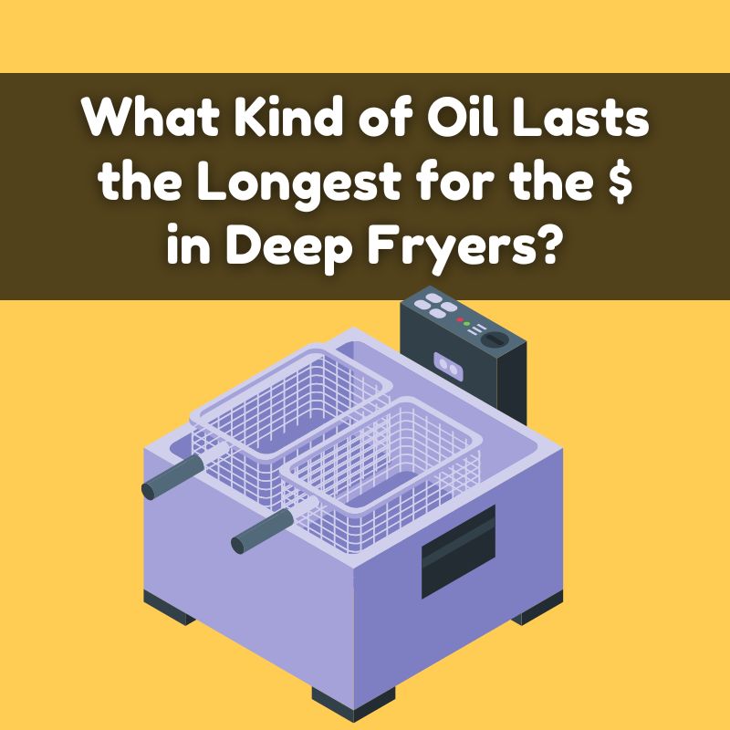 What Kind of Oil Lasts the Longest for the $ in Deep Fryers?