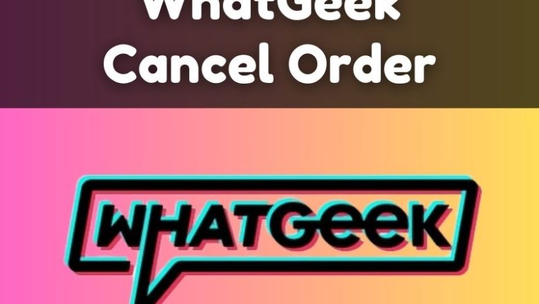 WhatGeek Cancel Order