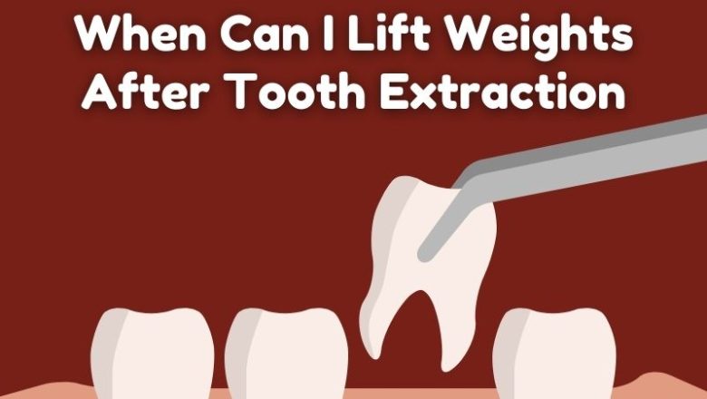 When Can I Lift Weights After Tooth Extraction